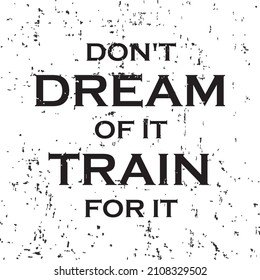 Don't dream of it. Train for it t shirt design. Motivational quotes. Inspirational quotes