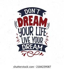 Don't dream your life live your dream, Inspirational quote t-shirt design