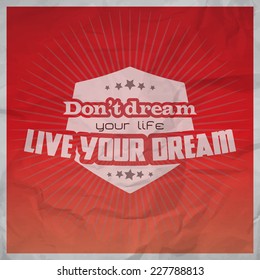 Don't dream your life, live your dream. Motivational poster with paper texture (EPS10 Vector)
