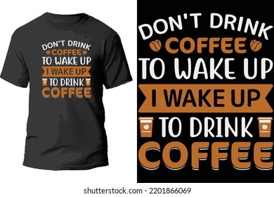 Don't drink coffee to wake up i wake up to drink coffee t shirt design.