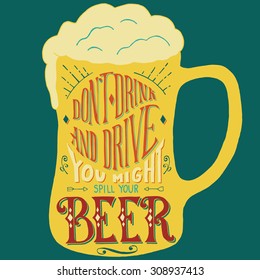 Don't drink and drive you might spill your beer. Handmade Typographic Art for Poster Print Greeting Card T shirt apparel design, hand crafted vector illustration. Made in vintage retro style. 