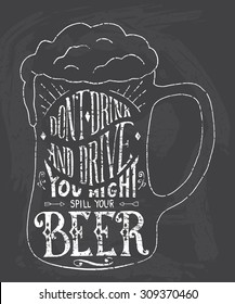 Don't drink and drive you might spill your beer. Handmade Typographic Art for Poster Print Greeting Card T shirt apparel design, hand crafted vector illustration. Made in vintage retro style.