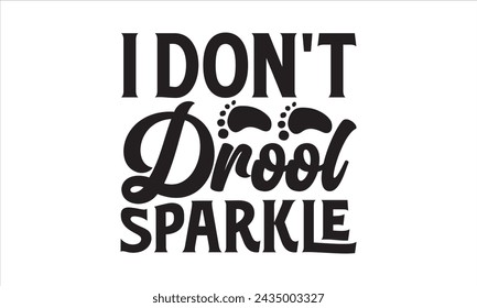 I don't drool Sparkle - Baby T-Shirt Design, Baby Shower, Hand Drawn Lettering Phrase, For Cards Posters And Banners, Template. 