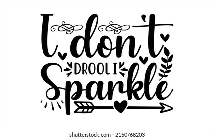  I don't drool I sparkle -   Lettering design for greeting banners, Mouse Pads, Prints, Cards and Posters, Mugs, Notebooks, Floor Pillows and T-shirt prints design.

