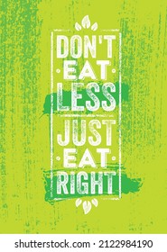 Don't Eat Less. Just Eat Right. Inspiring Healthy Eating Typography Creative Motivation Quote Template. Diet Nutrition Textured Vector Banner