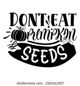Don't eat pumpkin seeds Funny Thanksgiving Shirt print template, Turkey Day typography shirt design, Fall autumn thankful shirt 