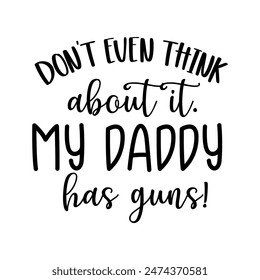 Don't even think about it My Daddy has guns, Hand Draw Illustration