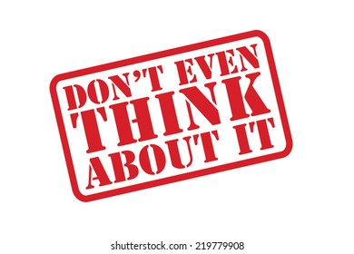 DON'T EVEN THINK ABOUT IT Rubber Stamp vector over a white background.