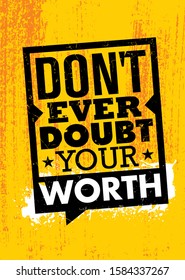 Don't Ever Doubt Your Worth. Inspiring Typography Creative Motivation Quote Poster Template.  Vector Banner Design Illustration Concept On Grunge Textured Rough Background