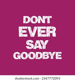don't ever say goodbye text on purple background.