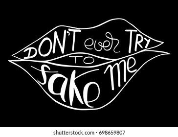 don't ever try to fake me.  Provocation, rudeness quote. Hand drawn lettering.  Ink illustration  of mouth. Phrase for t-shirts, posters and wall art. Vector design.