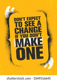 Don't Expect To See A Change If You Don't Make One. Inspiring Creative Motivation Quote Poster Template. Vector Typography Banner Design Concept On Grunge Texture Rough Background