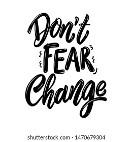 Don't fear change. Lettering phrase on white background. Design element for poster, banner, t shirt, card. Vector illustration