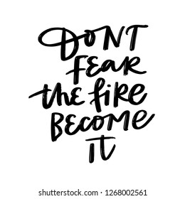 DON'T FEAR THE FIRE BECOME IT. MOTIVATIONAL HAND LETTERING QUOTE PHRASE