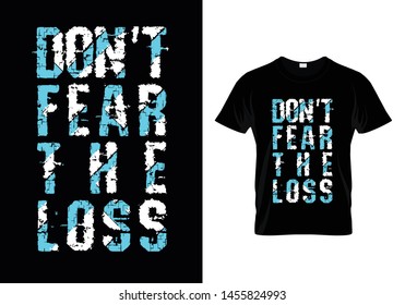 Don't Fear The Loss Typography T Shirt Design Vector
