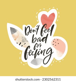 Dont feel bad for feeling. Inspirational quote, modern collage style vector print for posters, apparel, social media