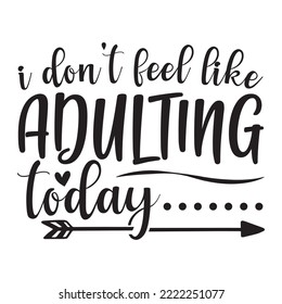I don't feel like adulting today lettering text illustration design. Mom T shirt Design, Modern calligraphy, Cut Files for Cricut Svg, Illustration for prints on bags, posters