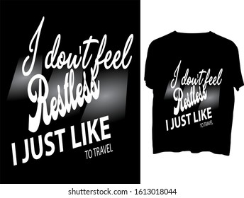 I don't feel restless, I just like to travel -  t shirt or mog design