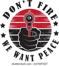 Don't Fire, we want peace T Shirt design