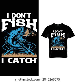 i don't fish  catch newest and unique design