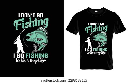 I don't fishing I go fishing to live my life Fishing T-Shirt Design