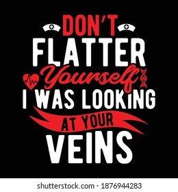 Don't Flatter Yourself I Was Looking At Your Veins. Typography Lettering  Design, Printing For T shirt, Banner, Poster, Mug Etc, Vector Illustration