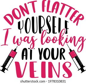 Don't flatter yourself I was looking at your veins lettering. Syringe illustration vector	