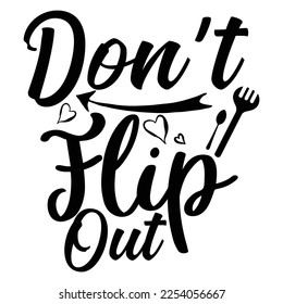 don't flip out Shirt print template, typography design for shirt, mug, iron, glass, sticker, hoodie, pillow, phone case, etc, perfect design of mothers day fathers day valentine day Christmas 