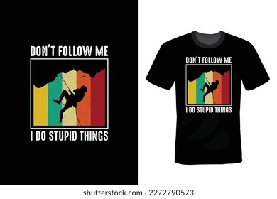 Don't Follow Me I Do Stupid Things, Climbing T shirt design, vintage, typography