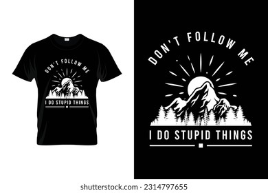 Don't Follow Me I Do Stupid Things Funny Hiking T shirt Design for Hikers and Hiking Lovers