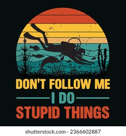 Don't Follow Me I Do Stupid Things Scuba Diving T-Shirt Design,Don't Follow Me I Do Stupid Things Scuba Diving T Shirt Design,Don't Follow Me I Do Stupid Things Scuba Diving,Music T-Shirt Design,
