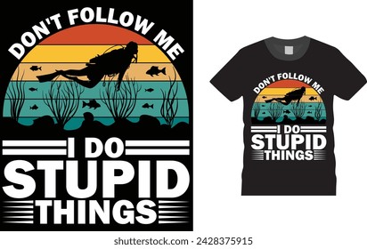 don't follow me i do stupid things, Scuba Diving T Shirts design. Creative, typography, Illustration, vector t shirt design template, Scuba Diving T Shirts design,ready  for print poster, 