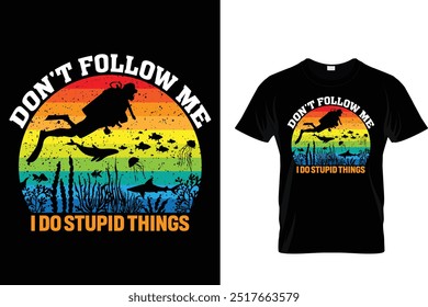 Don't follow me I do stupid things - Scuba Diving T Shirt 