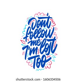 Don't follow me i'm lost too. Calligraphy inspiration graphic design typography element. Hand written postcard. Cute simple vector sign.