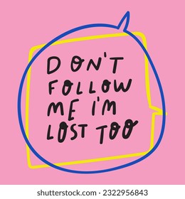 Don't follow me I'm lost too.  Motivational phrase. Graphic design vector illustration on pink background.