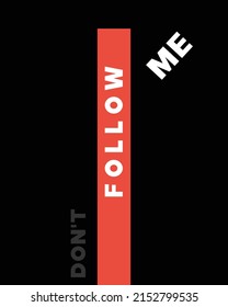Don't follow me | unisex t-shirt design, this design for print-on-demand t-shirt printing businesses and to upload online stores as well. It's 100% royalty free.100% editable Eps 10 format. 