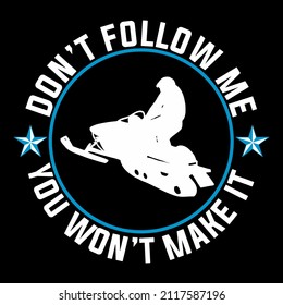 Don't follow me you won't make it. Snowmobile t-shirt design. Inspirational snowmobile quote.