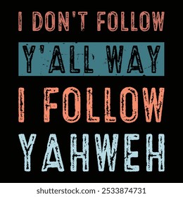 I Don't Follow Y'all Way I follow YAHWEH