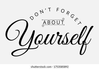 Don't forget about yourself - text word Hand drawn Lettering card. Modern brush calligraphy t-shirt Vector illustration.inspirational design for posters, flyers, invitations, banners backgrounds .