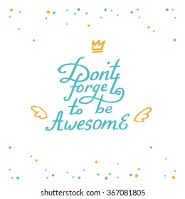 'Don't forget to be awesome' hand lettering quote. Vector inspirational quote. Hand lettering, typographic element for your design. 