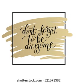 don't forget to be awesome lettering positive quote on gold to printable wall art, home decor, greeting card, t-shirt design and other, modern calligraphy vector illustration
