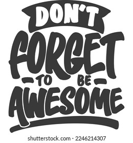 Don't Forget To Be Awesome, Motivational Typography Quote Design.
