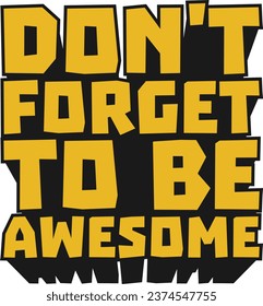 Don't Forget to be Awesome Motivational Typographic Quote Design for T-Shirt, Mugs or Other Merchandise.