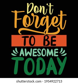 don't forget to be awesome today. inspirational quotes, typography lettering design, printing for t shirt, banner, poster, mug etc, vector illustration