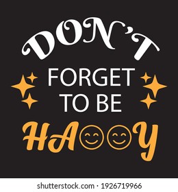 DONT FORGET TO BE HAPPY. Positive Motivation Vector Design. Motivational poster. T-shirt design. apparel