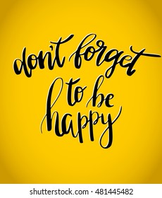 Don`t forget to be happy. Vector inspiration quote. Hand lettering. Black text on yellow background. Can be used as a print on Tshirts and canvas bags, for posters, greeting cards., web, print designs