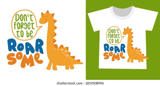 Don't forget to be RoarSome (awesome) - Cute Dino print design - funny hand drawn doodle, cartoon diplosaurus. Good for Poster or t-shirt textile graphic design. Vector hand drawn illustration.