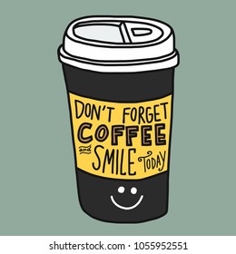 Don't forget coffee and smile today word and take away cup cartoon vector illustration 