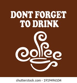 Dont forget to drink coffee, Its always coffee time hand written lettering with coffee cup for mugs, bags, tee prints and cards. It will be perfect for coffee shops. T-shirt design