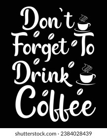 
Don't forget to drink Coffee, Coffe t-shirt design